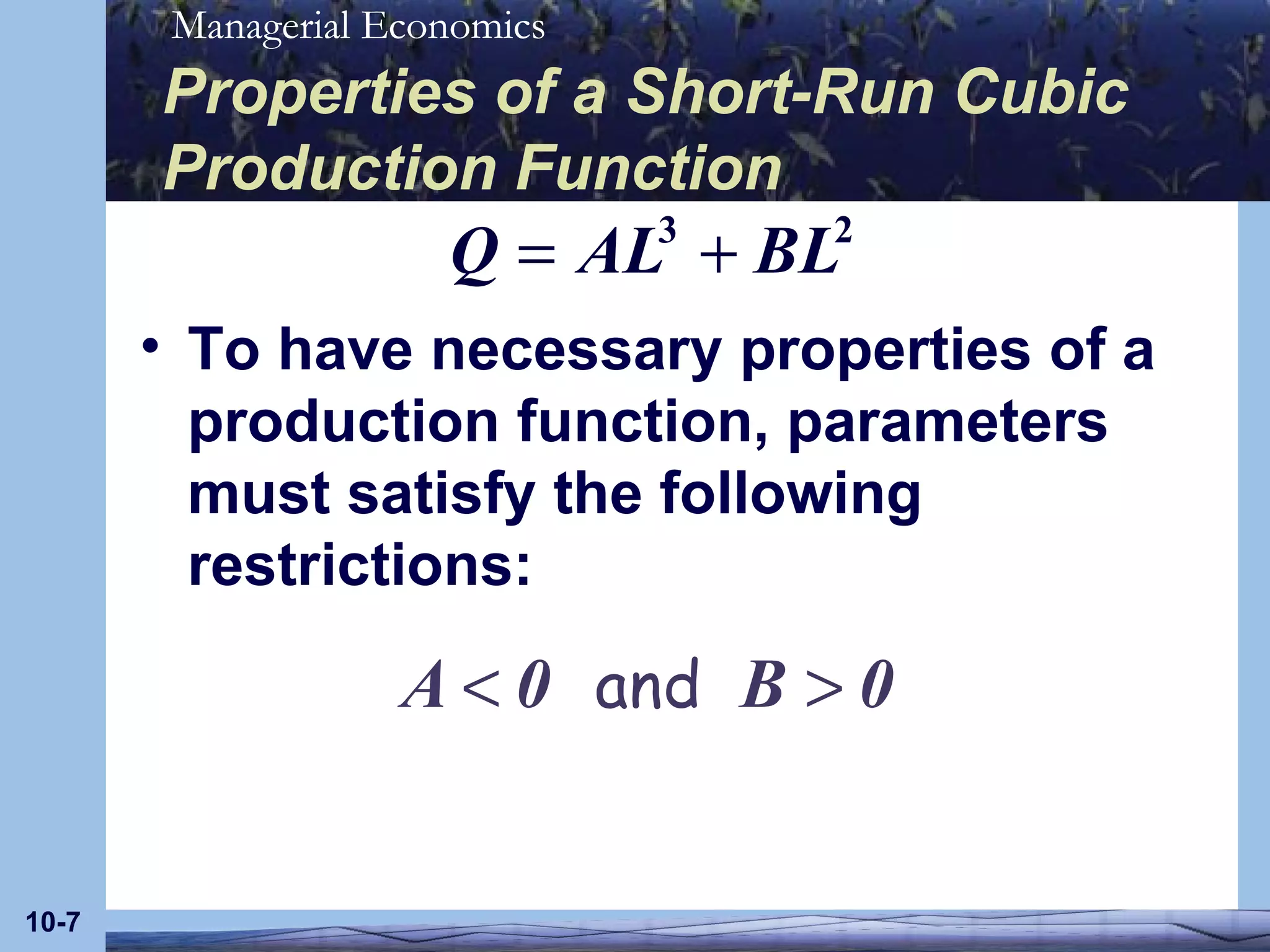 Properties of a Short-Run Cubic Production Function To have necessary properties of a production function, parameters must satisfy the following restrictions: 10- 
