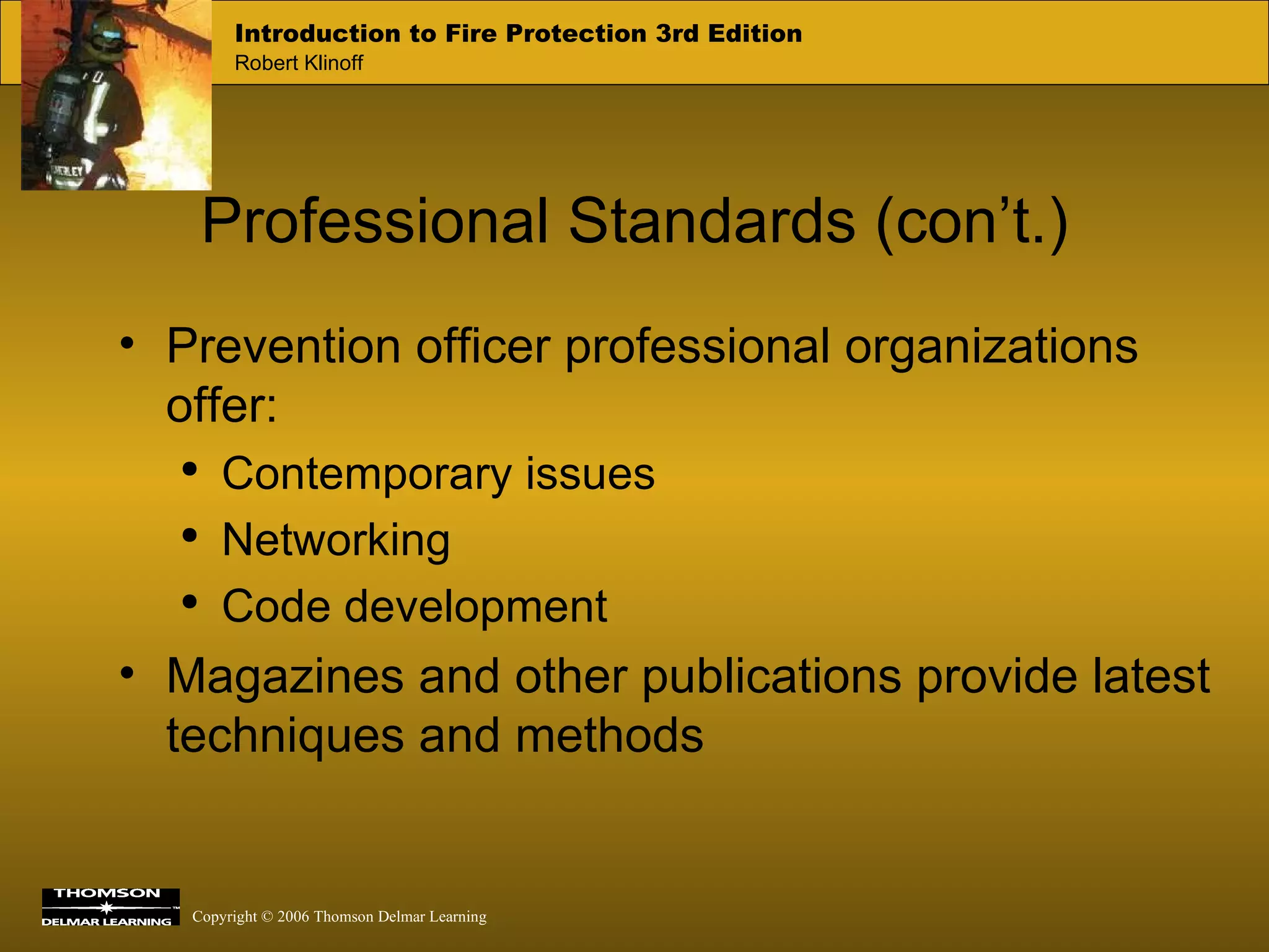 Professional Standards (con’t.) Prevention officer professional organizations offer: Contemporary issues Networking Code development Magazines and other publications provide latest techniques and methods 