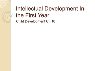 Intellectual Development In the First Year Child Development Ch 10 