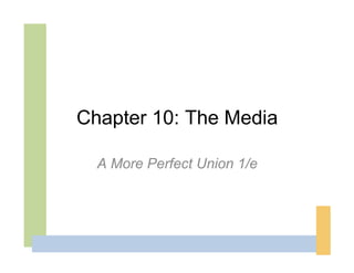Chapter 10: The Media

  A More Perfect Union 1/e
 