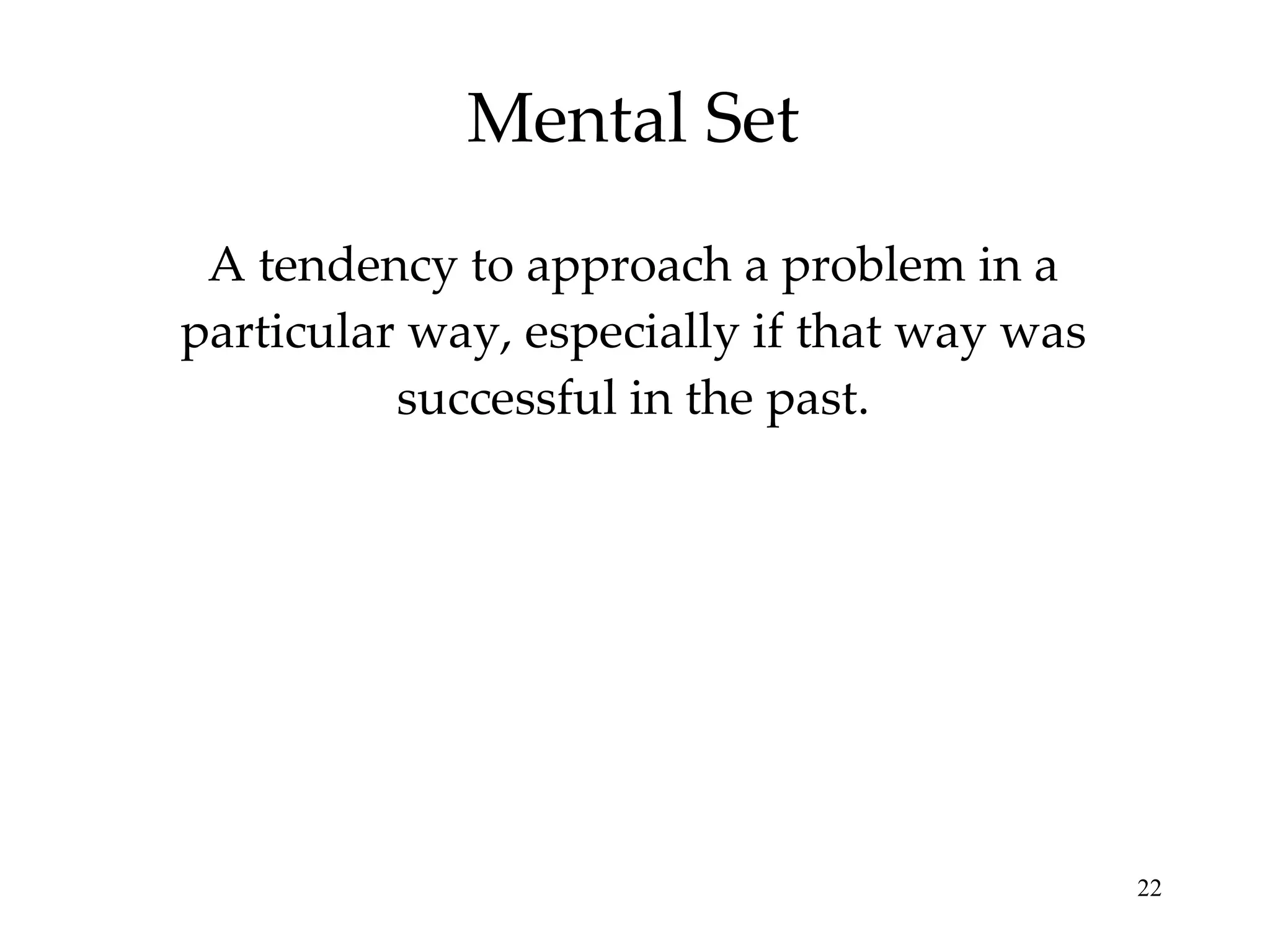 Mental Set A tendency to approach a problem in a particular way, especially if that way was successful in the past. 
