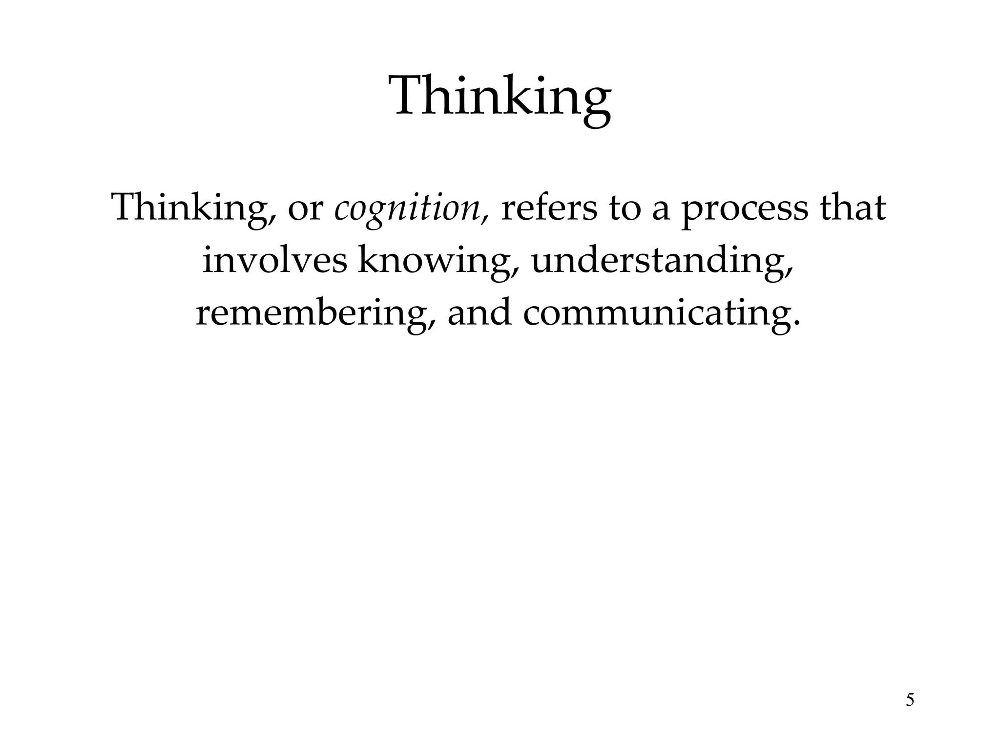Thinking Thinking, or  cognition,  refers to a process that involves knowing, understanding, remembering, and communicating. 