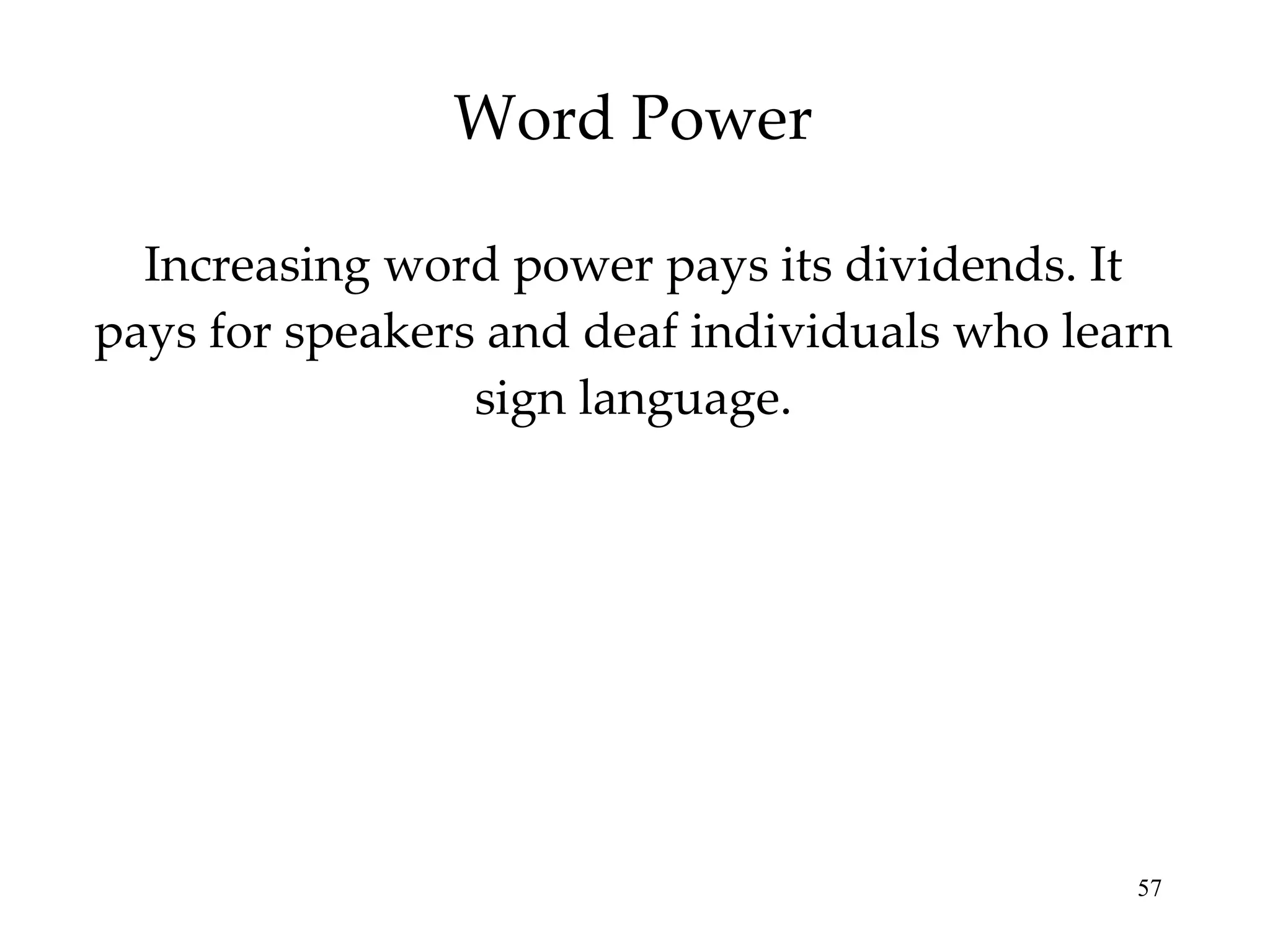 Word Power Increasing word power pays its dividends. It pays for speakers and deaf individuals who learn sign language. 