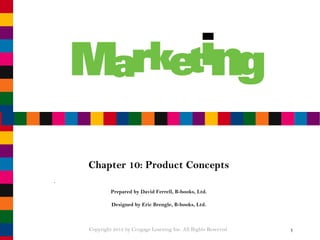 Chapter 10: Product Concepts Prepared by David Ferrell, B-books, Ltd. Designed by Eric Brengle, B-books, Ltd. Copyright 2012 by Cengage Learning Inc. All Rights Reserved  