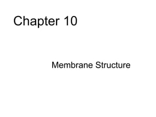 Chapter 10


     • Membrane Structure
 