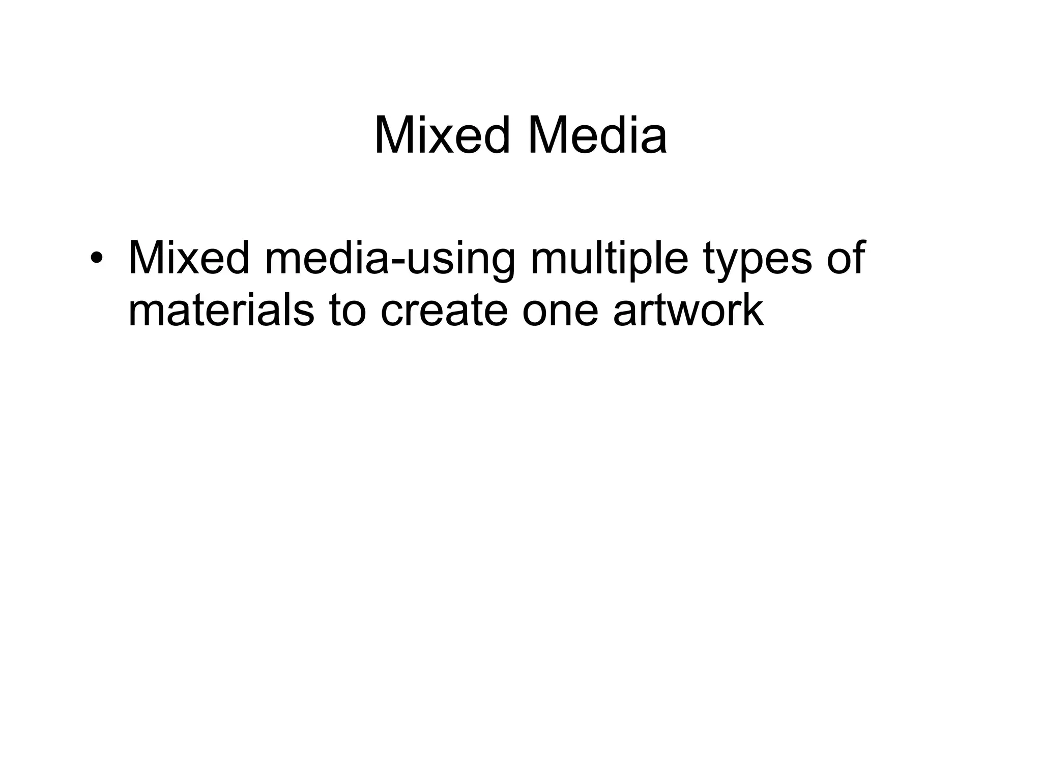 Mixed Media Mixed media-using multiple types of materials to create one artwork 