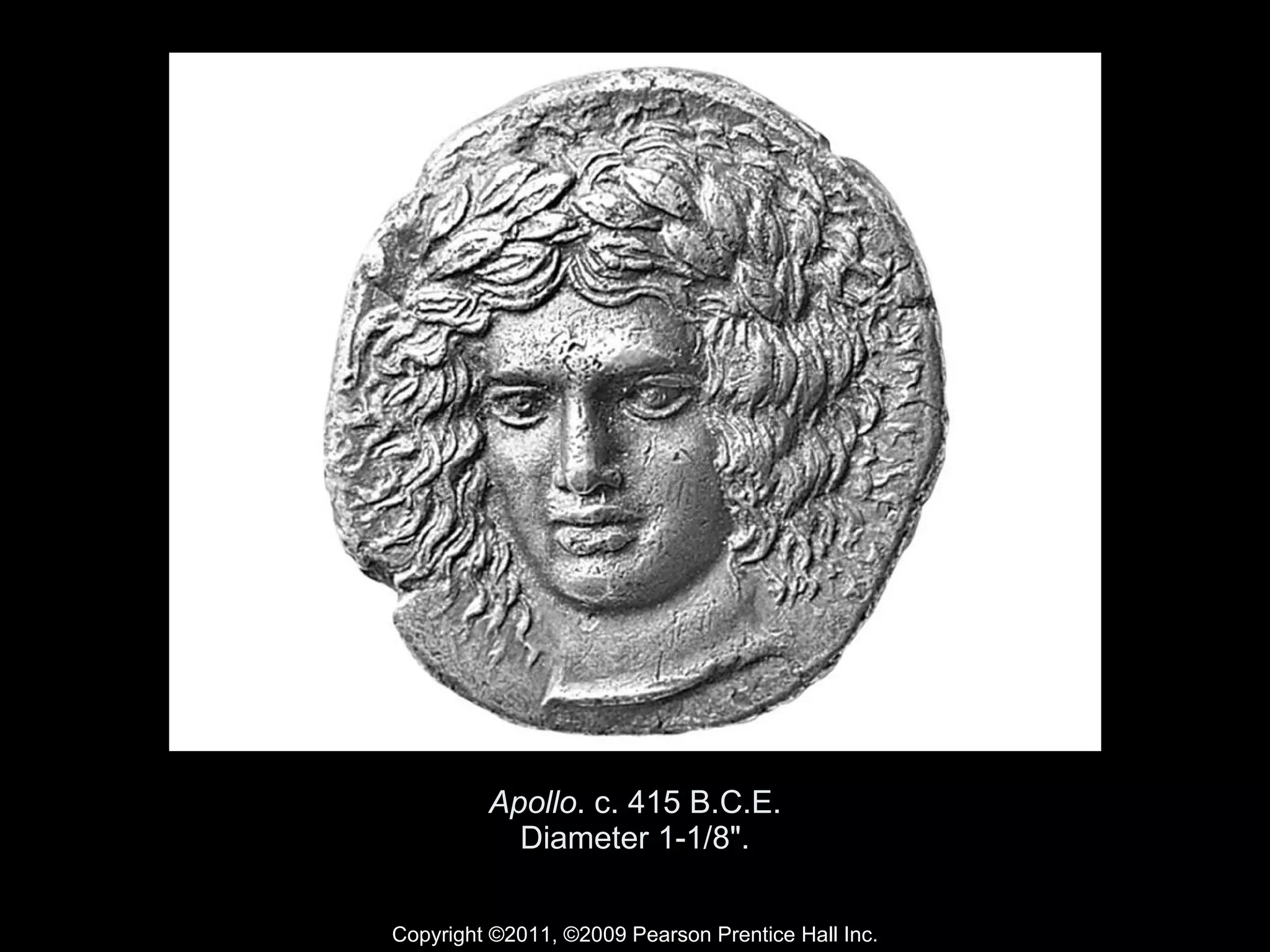 Apollo . c. 415 B.C.E. Diameter 1-1/8". Copyright ©2011, ©2009 Pearson Prentice Hall Inc. 