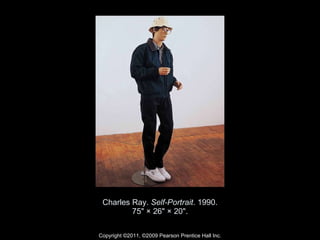 Charles Ray.  Self-Portrait . 1990. 75" × 26" × 20". Copyright ©2011, ©2009 Pearson Prentice Hall Inc. 