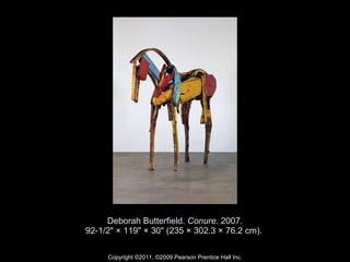 Deborah Butterfield.  Conure . 2007. 92-1/2" × 119" × 30" (235 × 302.3 × 76.2 cm).  Copyright ©2011, ©2009 Pearson Prentice Hall Inc. 