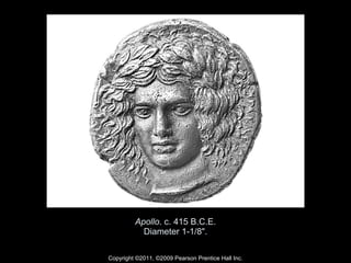 Apollo . c. 415 B.C.E. Diameter 1-1/8". Copyright ©2011, ©2009 Pearson Prentice Hall Inc. 