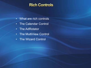 • What are rich controls
• The Calendar Control
• The AdRotator
• The MultiView Control
• The Wizard Control
 