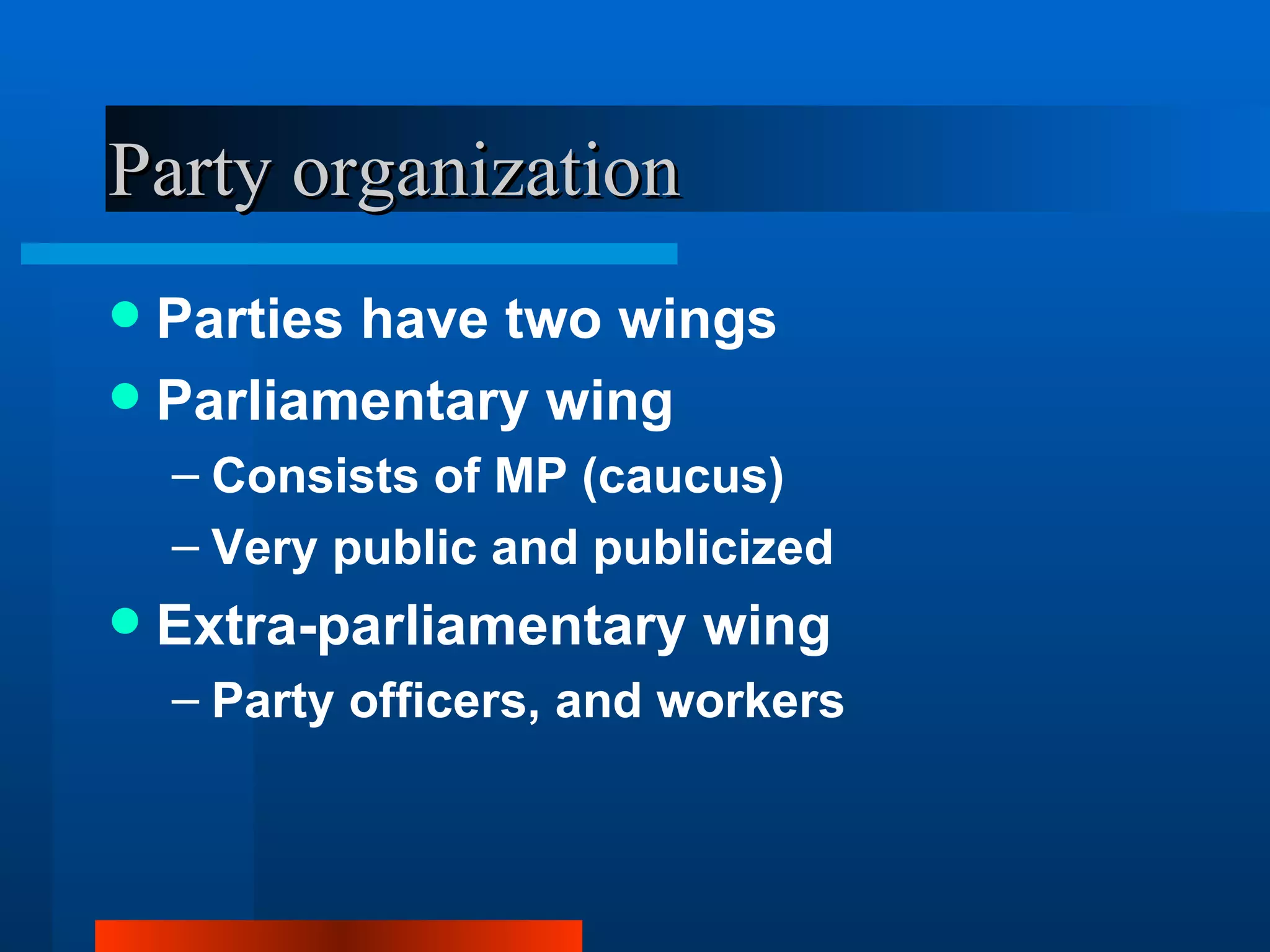 Party organization Parties have two wings Parliamentary wing  Consists of MP (caucus) Very public and publicized  Extra-parliamentary wing Party officers, and workers 