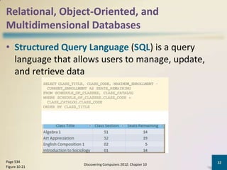 Relational, Object-Oriented, and
Multidimensional Databases
• Structured Query Language (SQL) is a query
  language that allows users to manage, update,
  and retrieve data




Page 534                                                   32
                  Discovering Computers 2012: Chapter 10
Figure 10-21
 