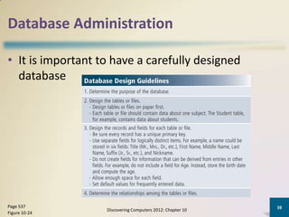Database Administration

• It is important to have a carefully designed
  database




Page 537                                                    38
                   Discovering Computers 2012: Chapter 10
Figure 10-24
 