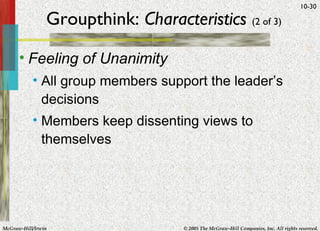 Groupthink:  Characteristics   (2 of 3) Feeling of Unanimity All group members support the leader’s decisions Members keep dissenting views to themselves 