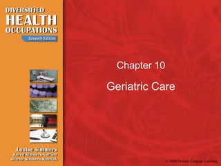 Chapter 10

Geriatric Care




               © 2009 Delmar, Cengage Learning
 