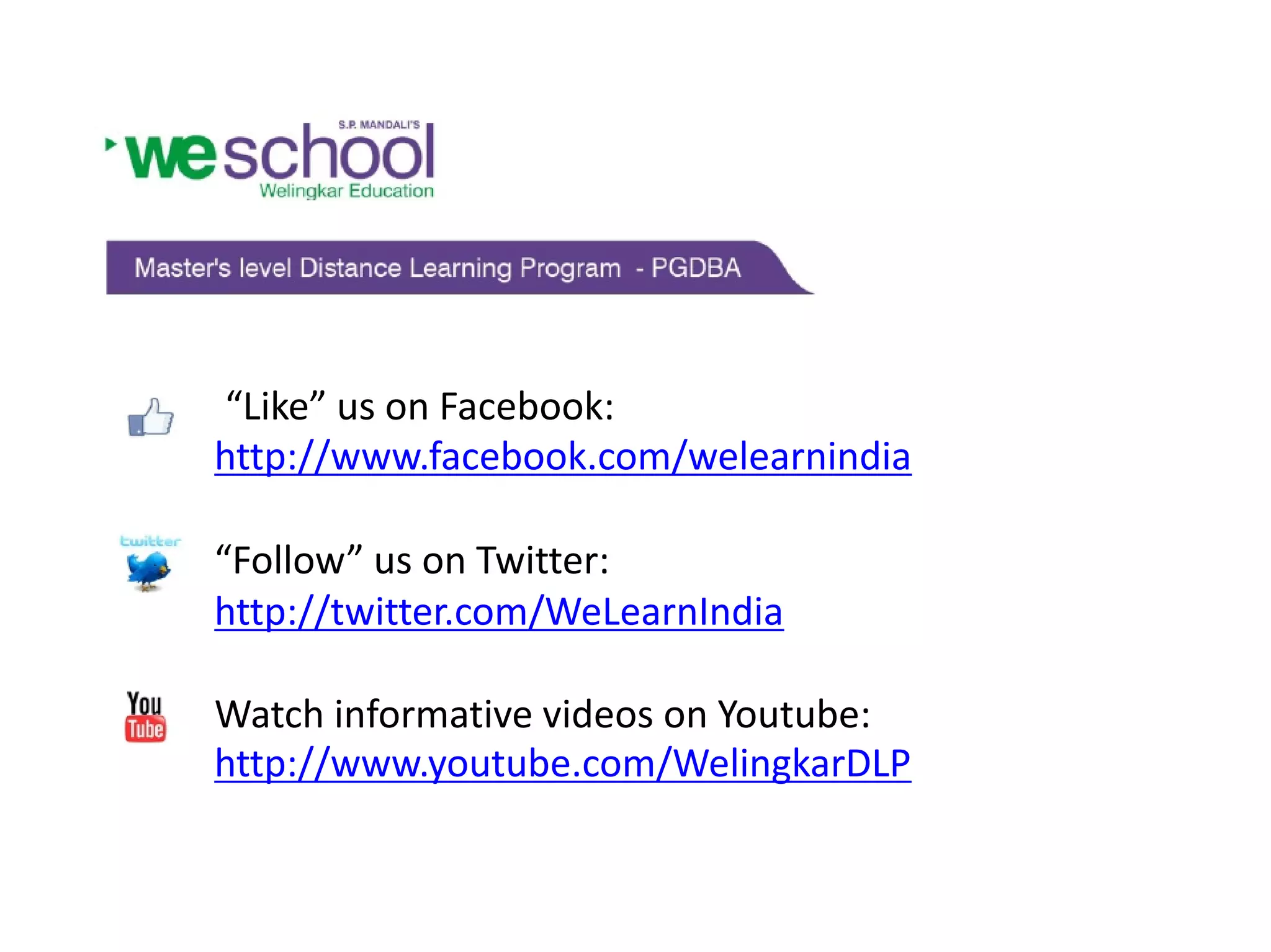 “Like” us on Facebook:
http://www.facebook.com/welearnindia
“Follow” us on Twitter:
http://twitter.com/WeLearnIndia
Watch informative videos on Youtube:
http://www.youtube.com/WelingkarDLP