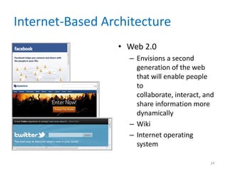 Internet-Based Architecture
• Web 2.0
– Envisions a second
generation of the web
that will enable people
to
collaborate, interact, and
share information more
dynamically
– Wiki
– Internet operating
system
24
 