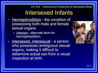 Intersexed Infants <ul><li>Hermaphroditism  - the condition of possessing both male and female sexual organs. </li></ul><u...