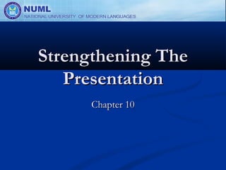 Strengthening The
   Presentation
      Chapter 10
 