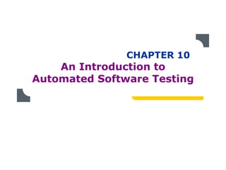 CHAPTER 10
    An Introduction to
Automated Software Testing
 