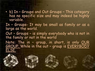 .
• b) In – Groups and Out Groups – This category
  has no specific size and may indeed be highly
  variable.
In – Groups-...