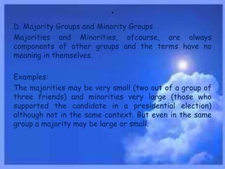 .
D. Majority Groups and Minority Groups
Majorities and Minorities, ofcourse, are always
components of other groups and th...