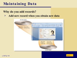 Maintaining Data Why do you add records? p. 520 Fig. 10-5 Add new record when you obtain new data Next 