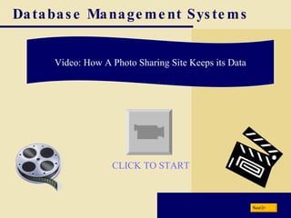 Database Management Systems Video: How A Photo Sharing Site Keeps its Data Next CLICK TO START 
