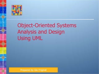 Object-Oriented Systems
          Analysis and Design
          Using UML




               Prepared by Gio Friginal
Copyright © 2011 Pearson Education, Inc. Publishing as Prentice Hall
 