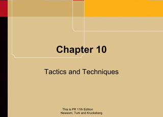 Chapter 10

Tactics and Techniques




     This is PR 11th Edition
    Newsom, Turk and Kruckeberg
 