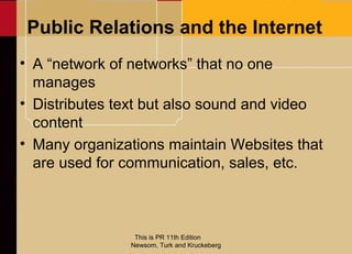 Public Relations and the Internet
• A “network of networks” that no one
  manages
• Distributes text but also sound and vi...