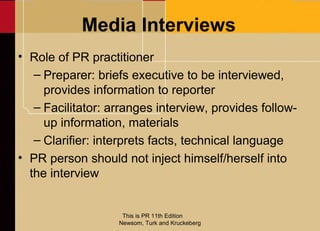 Media Interviews
• Role of PR practitioner
   – Preparer: briefs executive to be interviewed,
     provides information to...