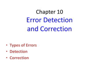 Chapter 10
           Error Detection
           and Correction

• Types of Errors
• Detection
• Correction
 