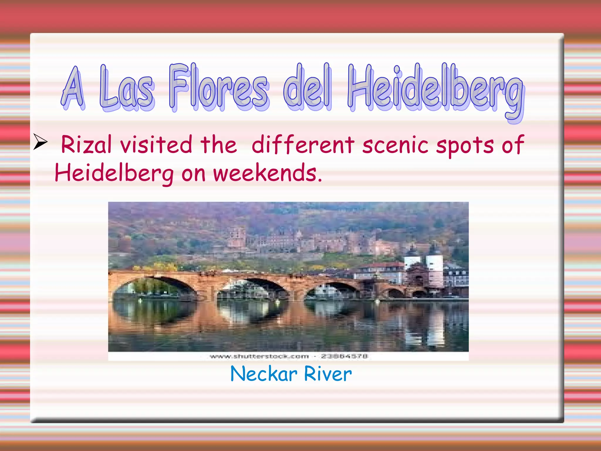  Rizal visited the different scenic spots of
Heidelberg on weekends.
Neckar River
 