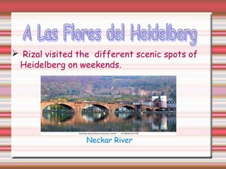 Rizal visited the different scenic spots of
Heidelberg on weekends.
Neckar River
 