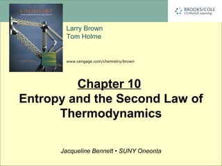 Larry Brown
Tom Holme
www.cengage.com/chemistry/brown
Jacqueline Bennett • SUNY Oneonta
Chapter 10
Entropy and the Second Law of
Thermodynamics
 