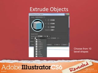 Extrude Objects
Choose from 10
bevel shapes
 