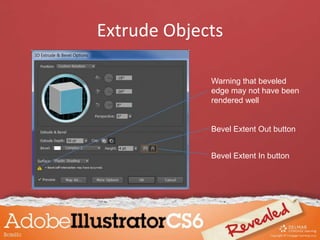 Extrude Objects
Bevel Extent Out button
Bevel Extent In button
Warning that beveled
edge may not have been
rendered well
 