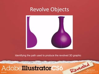 Revolve Objects
Identifying the path used to produce the revolved 3D graphic
 