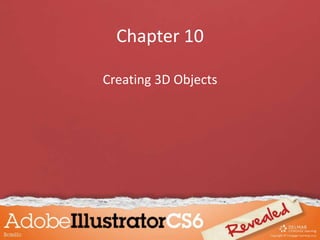 Chapter 10
Creating 3D Objects
 
