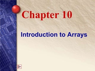 Introduction to Arrays
Chapter 10
 