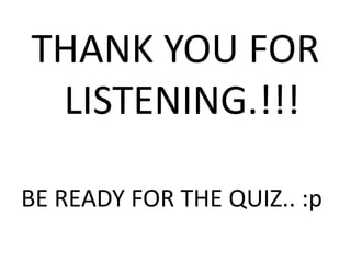 THANK YOU FOR
LISTENING.!!!
BE READY FOR THE QUIZ.. :p
 