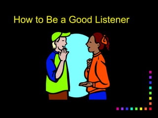 How to Be a Good ListenerHow to Be a Good Listener
 