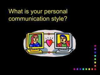What is your personalWhat is your personal
communication style?communication style?
 