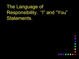 The Language ofThe Language of
Responsibility. “I” and “You”Responsibility. “I” and “You”
Statements.Statements.
 