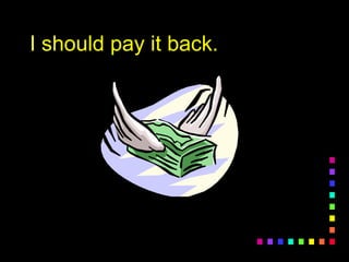 I should pay it back.I should pay it back.
 