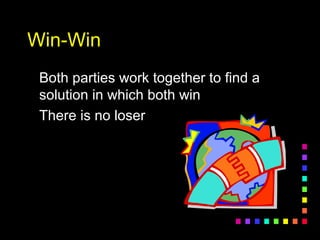 Win-WinWin-Win
Both parties work together to find aBoth parties work together to find a
solution in which both winsolution in which both win
There is no loserThere is no loser
 