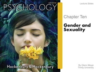 Lecture Slides 
Chapter Ten 
Gender and 
Sexuality 
By Glenn Meyer 
Trinity University 
 