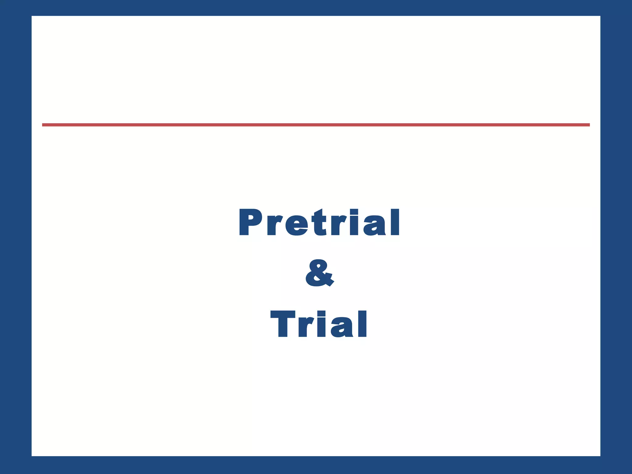 Pretrial 
& 
Trial 
 